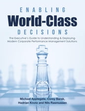 Enabling World-Class Decisions: The Executive s Guide to Understanding & Deploying Modern Corporate Performance Management Solutions