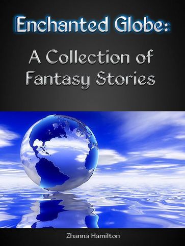 Enchanted Globe: A Collection of Fantasy Stories - Zhanna Hamilton