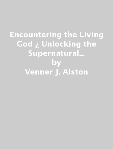 Encountering the Living God ¿ Unlocking the Supernatural Realm of Heaven - Venner J. Alston - Jane Hamon