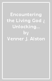 Encountering the Living God ¿ Unlocking the Supernatural Realm of Heaven