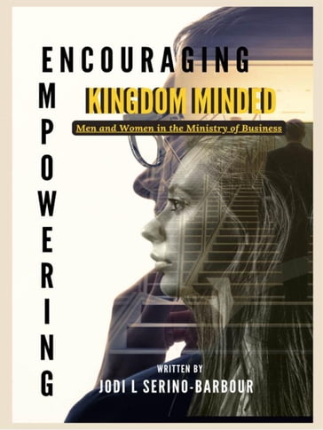 Encouraging and Empowering Kingdom-Minded Men and Women in the Ministry of Business - Jodi L. Serino-Barbour