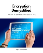 Encryption Demystified The Key to Securing Your Digital Life
