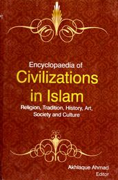Encyclopaedia of Civilizations in Islam Religion, Tradition, History, Art, Society and Culture (Islamic Culture)