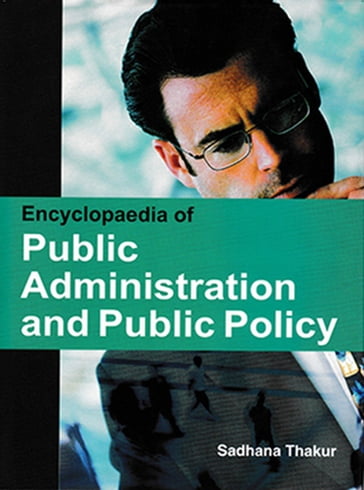 Encyclopaedia of Public Administration and Public Policy - Sadhana Thakur