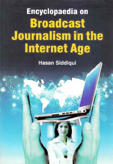 Encyclopaedia on Broadcast Journalism in the Internet Age (Media Publicity and Coverage) - Hasan Siddiqui