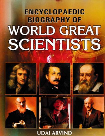Encyclopaedic Biography of World Great Scientists - Udai Arvind