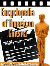 Encyclopedia Of American Cinema: Biographies Of The Best American Directors And Actors, Reviews Of The Best American Movies, And Lists Of Awards (Mobi Reference)