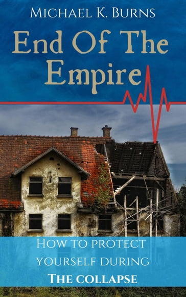 End Of The Empire - How To Protect Yourself During The Collapse - Mike Burns