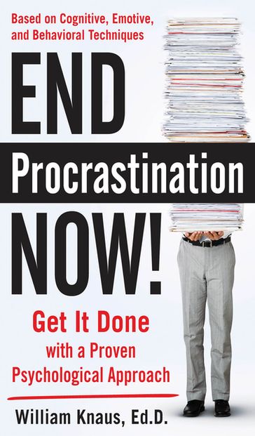 End Procrastination Now!: Get it Done with a Proven Psychological Approach - Ed.D. William Knaus