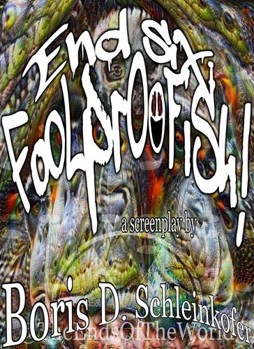 End Six: Foolproofish! - Boris D. Schleinkofer