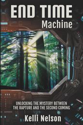 End Time Machine: Unlocking the Mystery Between the Rapture and the Second Coming