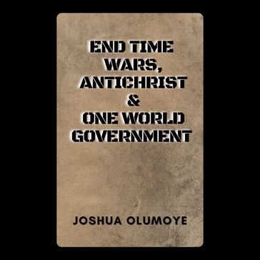 End Time Wars, Antichrist, & One World Government - Joshua Olumoye