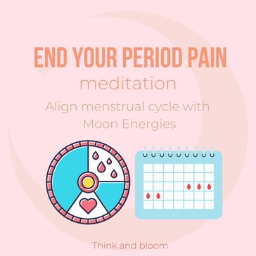 End Your Period Pain Meditation Align menstrual cycle with Moon Energies - ThinkAndBloom