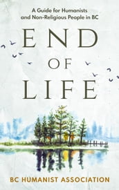 End of Life: A Guide for Humanists and Non-Religious People in BC