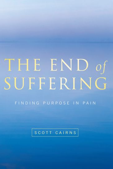 End of Suffering: Finding Purpose in Pain - Scott Cairns