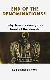 End of the Denominations?: Why Jesus is Enough as Head of the Church