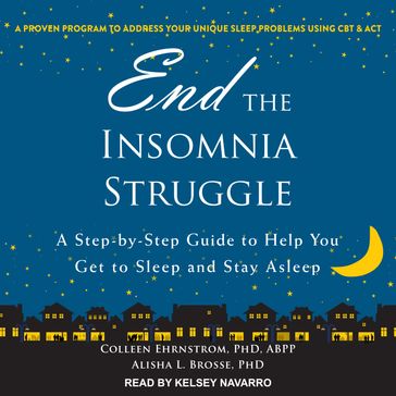 End the Insomnia Struggle - PhD  ABPP Colleen Ehrnstrom - PhD Alisha L. Brosse