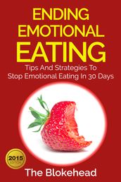 Ending Emotional Eating : Tips And Strategies To Stop Emotional Eating In 30 Days