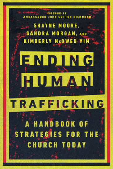 Ending Human Trafficking ¿ A Handbook of Strategies for the Church Today - Shayne Moore - Sandra Morgan - Kimberly Mcowen Yim - John Cotton Richmond