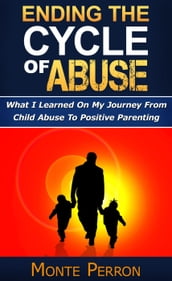 Ending The Cycle Of Abuse: What I Learned On My Journey From Child Abuse To Positive Parenting