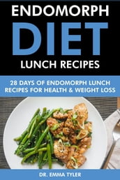 Endomorph Diet Lunch Recipes: 28 Days of Endomorph Lunch Recipes for Health Weight Loss.