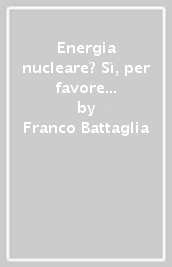 Energia nucleare? Sì, per favore...