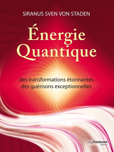 Energie quantique - Des transformations étonnantes, des guérisons exceptionnelles - Siranus Sven von Staden