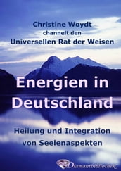 Energien in Deutschland. Heilung und Integration von Seelenaspekten