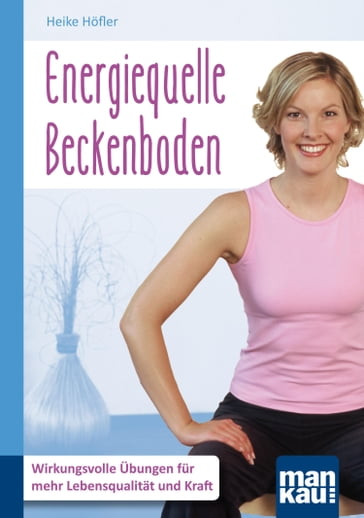 Energiequelle Beckenboden. Kompakt-Ratgeber - Heike Hofler