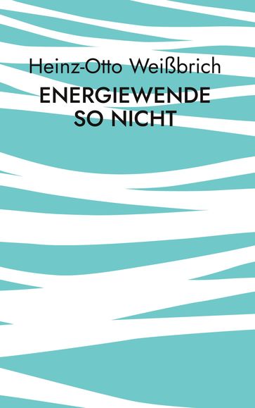 Energiewende so nicht - Heinz-Otto Weißbrich