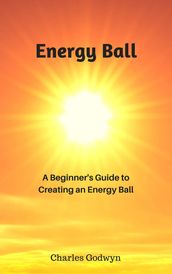 Energy Ball: A Beginner s Guide to Creating an Energy Ball