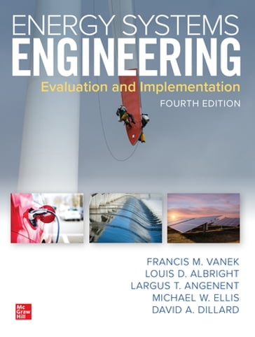 Energy Systems Engineering: Evaluation and Implementation, Fourth Edition - Francis Vanek - Louis D. Albright - Largus Angenent - Michael W. Ellis - David Dillard