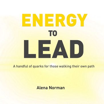 Energy to Lead: A handful of quarks for those walking their own path - Alena Norman