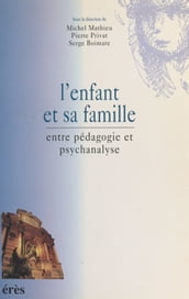 L Enfant et sa famille : Entre pédagogie et psychanalyse