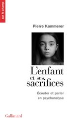 L Enfant et ses sacrifices. Écouter et parler en psychanalyse. Dix récits de cure