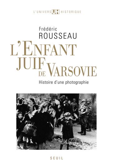 L'Enfant juif de Varsovie. Histoire d'une photographie - Frédéric Rousseau