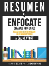 Enfocate (Trabajo Profundo): Reglas Para El Exito Enfocado En Un Mundo Disperso Resumen Del Libro De Cal Newport