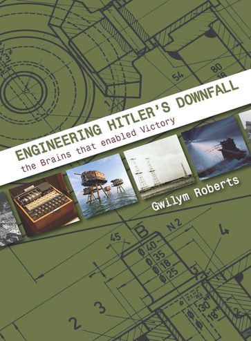 Engineering Hitler's Downfall - Gwilym Roberts