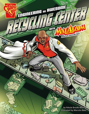 Engineering an Awesome Recycling Center with Max Axiom, Super Scientist - Marcelo Baez - Morgan Hynes - Nikole Brooks Bethea