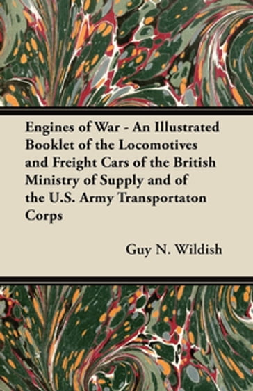 Engines of War - An Illustrated Booklet of the Locomotives and Freight Cars of the British Ministry of Supply and of the U.S. Army Transportaton Corps - Guy N. Wildish