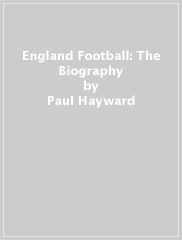 England Football: The Biography - Paul Hayward