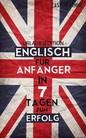 Englisch für Anfänger - In 7 Tagen zum Erfolg!