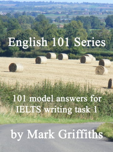 English 101 Series: 101 Model Answers for IELTS Writing Task 1 - Mark Griffiths