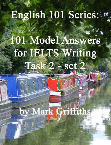 English 101 Series: 101 Model Answers for IELTS Writing Task 2 - Set 2 - Mark Griffiths