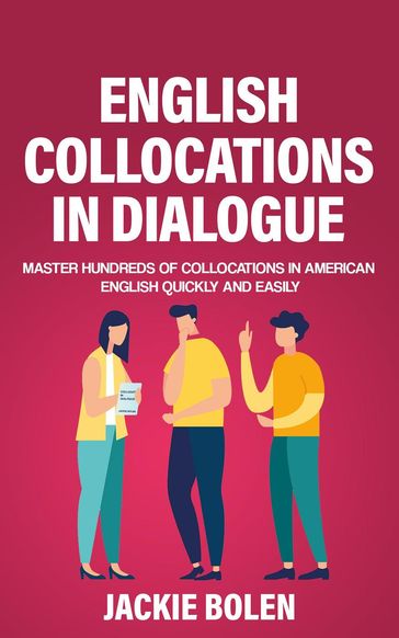 English Collocations in Dialogue: Master Hundreds of Collocations in American English Quickly and Easily - Jackie Bolen