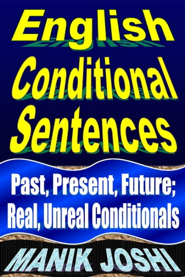 English Conditional Sentences: Past, Present, Future; Real, Unreal Conditionals - Manik Joshi