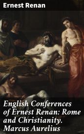 English Conferences of Ernest Renan: Rome and Christianity. Marcus Aurelius