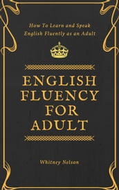 English Fluency For Adult - How to Learn and Speak English Fluently as an Adult