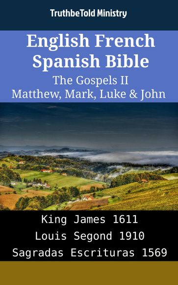 English French Spanish Bible - The Gospels II - Matthew, Mark, Luke & John - Truthbetold Ministry