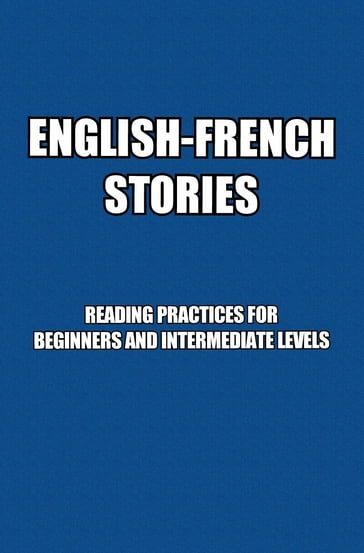 English-French Stories: Reading Practices For Beginners and Intermadiate Levels - Elera Williams